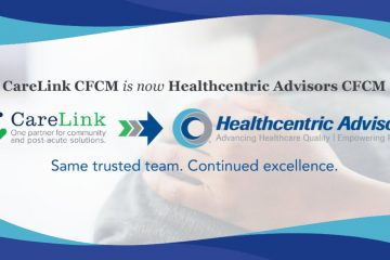 Healthcentric Advisors Now Providing Conflict-Free Case Management Services Previously Provided Through CareLink